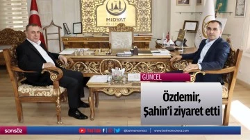 &Ouml;zdemir, Şahin&rsquo;i ziyaret etti
