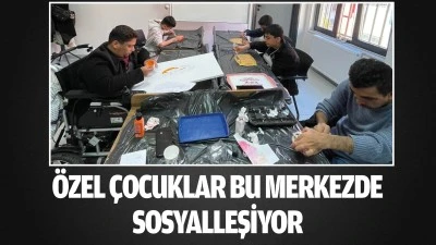 &Ouml;zel &ccedil;ocuklar bu merkezde sosyalleşiyor