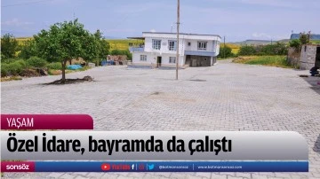 &Ouml;zel İdare, bayramda da &ccedil;alıştı