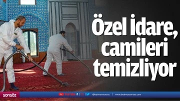 &Ouml;zel İdare, camileri temizliyor