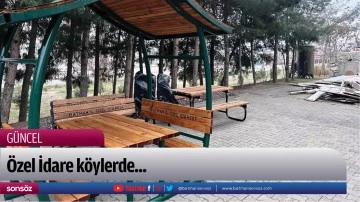 &Ouml;zel İdare k&ouml;ylerde...