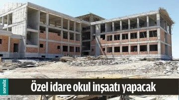 &Ouml;ZEL İDARE OKUL İNŞAATI YAPACAK