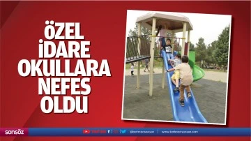 &Ouml;zel İdare, okullara nefes oldu