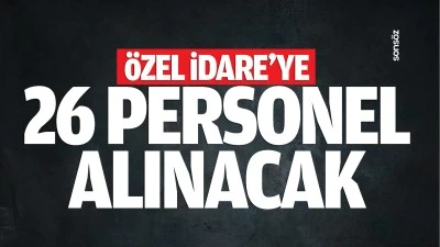 &Ouml;zel İdare&rsquo;ye 26 personel alınacak