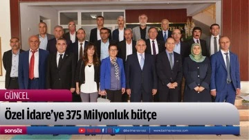 &Ouml;zel İdare&rsquo;ye 375 Milyonluk b&uuml;t&ccedil;e