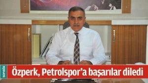 &Ouml;ZPERK, PETROLSPOR&rsquo;A BAŞARILAR DİLEDİ