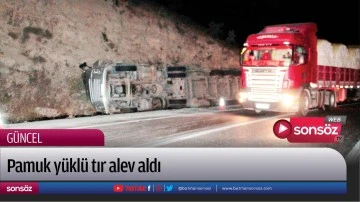 Pamuk y&uuml;kl&uuml; tır alev aldı