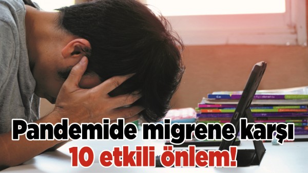 PANDEMİDE MİGRENE KARŞI 10 ETKİLİ &Ouml;NLEM!