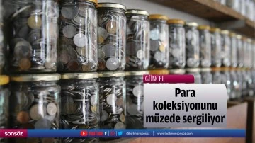 Para koleksiyonunu m&uuml;zede sergiliyor