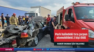 Park halindeki tıra &ccedil;arpan otomobildeki 2 kişi &ouml;ld&uuml;