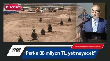 &ldquo;Parka 36 milyon TL yetmeyecek&rdquo;