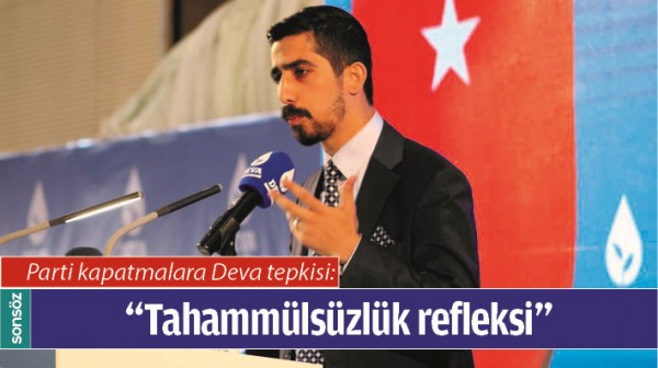 PARTİ KAPATMALARA DEVA TEPKİSİ