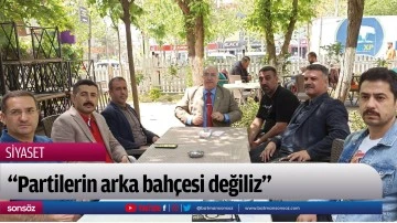 &ldquo;Partilerin arka bah&ccedil;esi değiliz&rdquo;