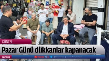Pazar G&uuml;n&uuml; d&uuml;kkanlar kapanacak