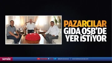 Pazarcılar, Gıda OSB&rsquo;de yer istiyor