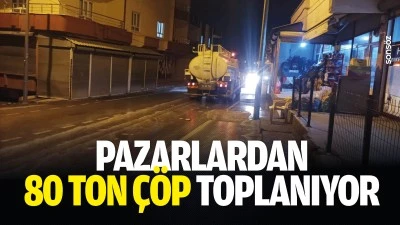 Pazarlardan 80 ton &ccedil;&ouml;p toplanıyor