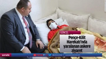 Pen&ccedil;e-Kilit Harekatı'nda yaralanan askere ziyaret