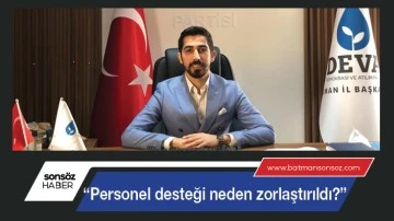 &ldquo;Personel desteği neden zorlaştırıldı?&rdquo;