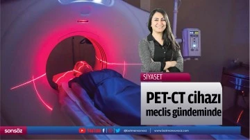 PET-CT cihazı meclis g&uuml;ndeminde