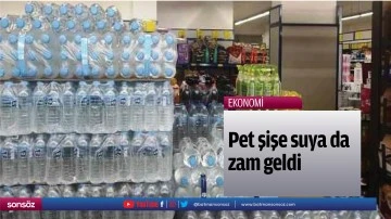 Pet şişe suya da zam geldi
