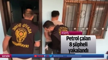 Petrol &ccedil;alan 8 ş&uuml;pheli yakalandı