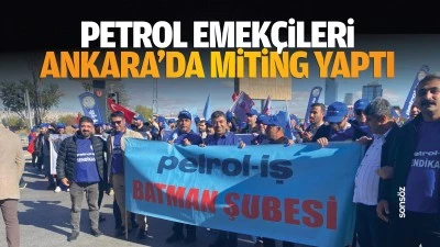 Petrol emek&ccedil;ileri Ankara&rsquo;da miting yaptı