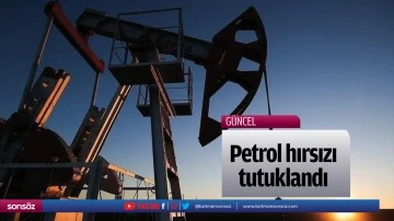 Petrol hırsızı tutuklandı