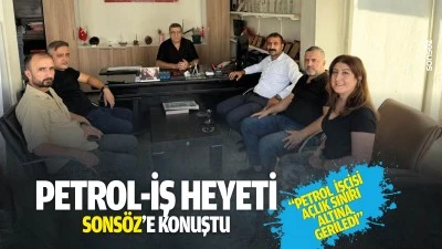 Petrol-İş Heyeti, Sons&ouml;z&rsquo;e konuştu: &ldquo;Petrol iş&ccedil;isi, a&ccedil;lık sınırı altına geriledi&rdquo;