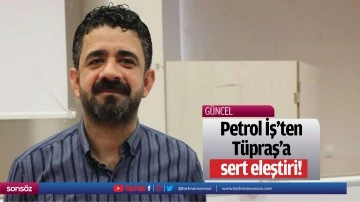 Petrol İş’ten Tüpraş’a sert eleştiri!