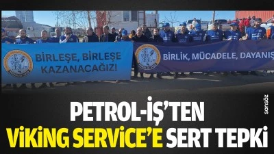 Petrol-İş&rsquo;ten Viking Service&rsquo;e sert tepki