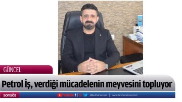 Petrol İş, verdiği m&uuml;cadelenin meyvesini topluyor
