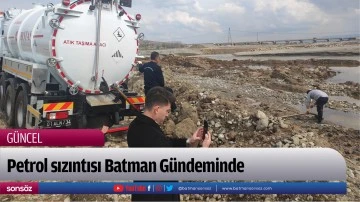 Petrol sızıntısı Batman G&uuml;ndeminde