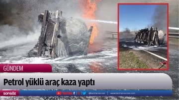 Petrol y&uuml;kl&uuml; ara&ccedil; kaza yaptı