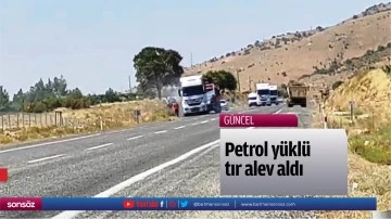 Petrol y&uuml;kl&uuml; tır alev aldı