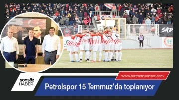 Petrolspor 15 Temmuz&rsquo;da toplanıyor