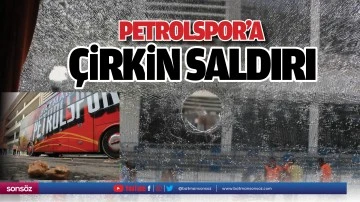 Petrolspor&rsquo;a &ccedil;irkin saldırı