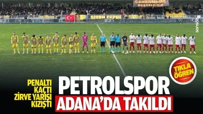 Petrolspor Adana&rsquo;da takıldı: Penaltı ka&ccedil;tı, zirve yarışı kızıştı