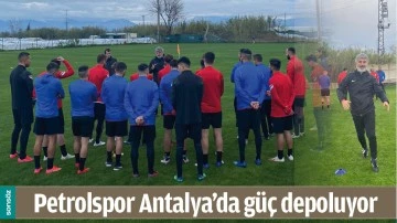 PETROLSPOR ANTALYA&rsquo;DA G&Uuml;&Ccedil; DEPOLUYOR