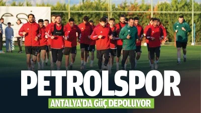 Petrolspor, Antalya&rsquo;da g&uuml;&ccedil; depoluyor