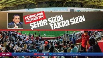 Petrolspor Başkanı Toy; &ldquo;Şehir sizin, takım sizin&hellip;&rdquo;