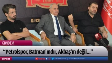  &ldquo;Petrolspor, Batman'ındır, Akbaş'ın değil&hellip;&rdquo;