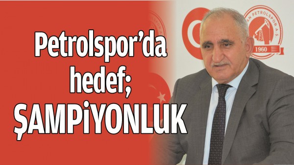 PETROLSPOR&rsquo;DA HEDEF; ŞAMPİYONLUK
