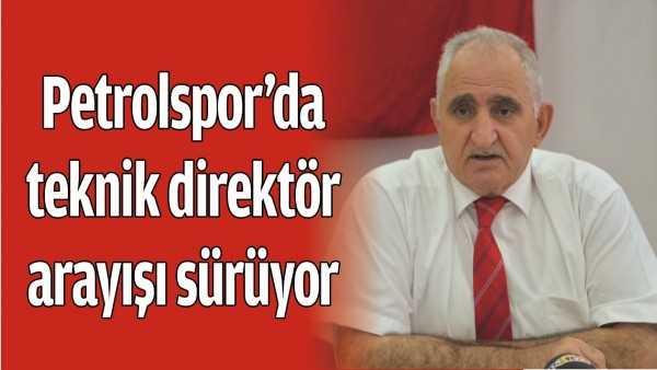 PETROLSPOR&rsquo;DA TEKNİK DİREKT&Ouml;R ARAYIŞI S&Uuml;R&Uuml;YOR