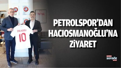 Petrolspor&rsquo;dan Hacıosmanoğlu&rsquo;na ziyaret