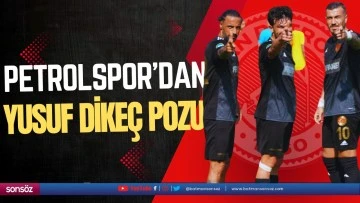 Petrolspor&rsquo;dan Yusuf Dike&ccedil; pozu