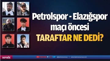 Petrolspor - Elazığspor maçı öncesi taraftar ne dedi?