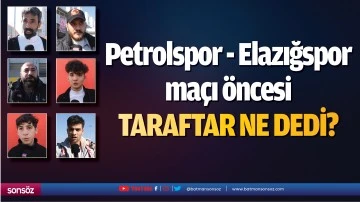 Petrolspor - Elazığspor ma&ccedil;ı &ouml;ncesi taraftar ne dedi?