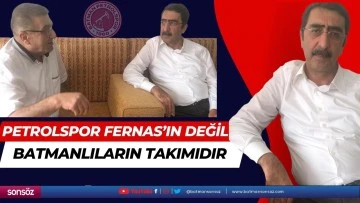 Petrolspor Fernas&rsquo;ın değil, Batmanlıların takımıdır