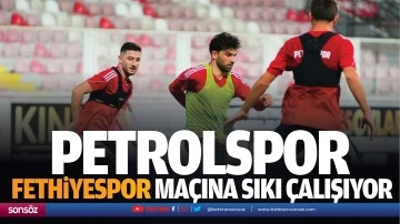 Petrolspor, Fethiyespor ma&ccedil;ına sıkı &ccedil;alışıyor