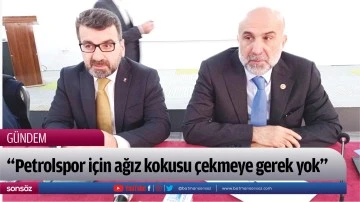 &ldquo;Petrolspor i&ccedil;in ağız kokusu &ccedil;ekmeye gerek yok&rdquo;